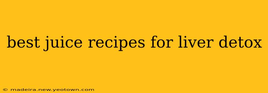 best juice recipes for liver detox