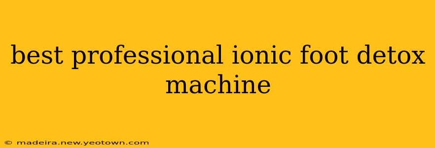 best professional ionic foot detox machine