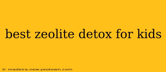 best zeolite detox for kids