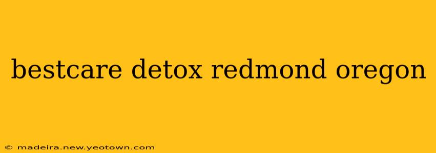 bestcare detox redmond oregon