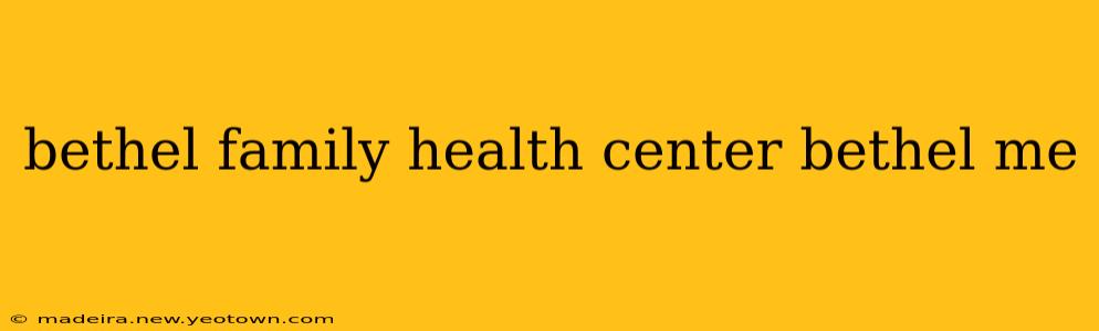 bethel family health center bethel me