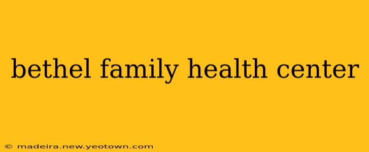 bethel family health center