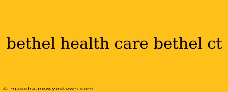 bethel health care bethel ct