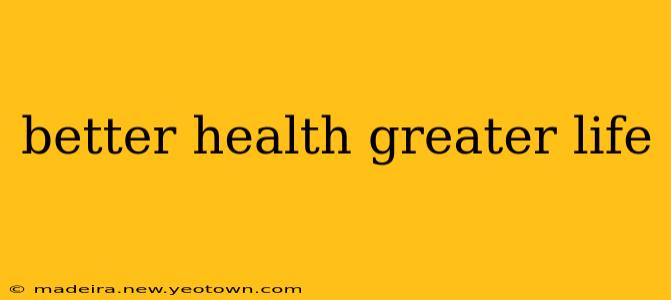 better health greater life