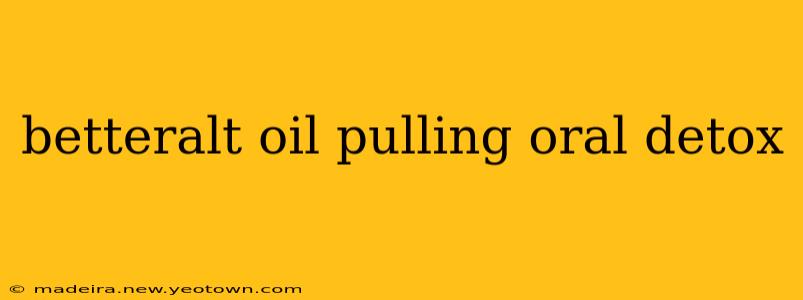 betteralt oil pulling oral detox