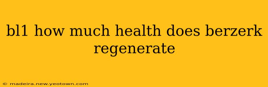 bl1 how much health does berzerk regenerate