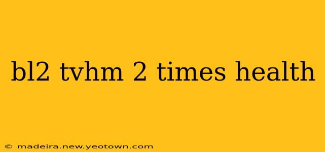 bl2 tvhm 2 times health