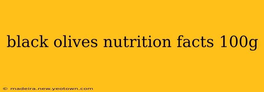 black olives nutrition facts 100g