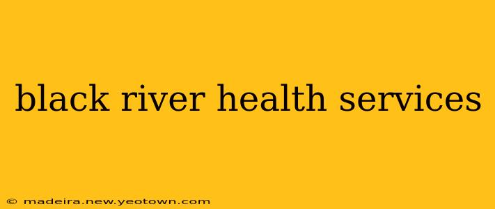 black river health services