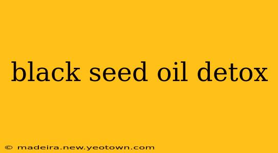 black seed oil detox