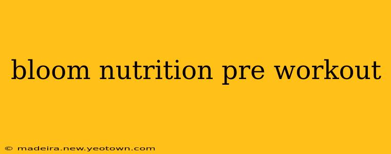 bloom nutrition pre workout