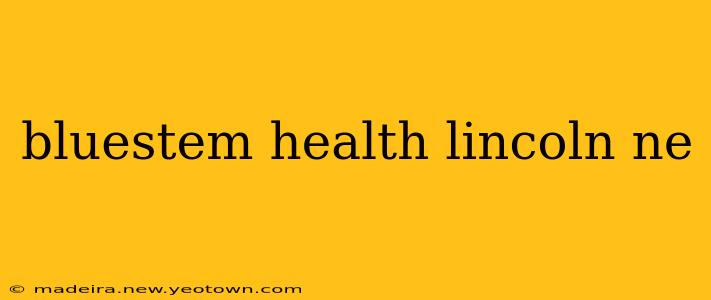 bluestem health lincoln ne