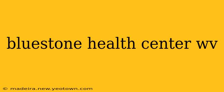bluestone health center wv