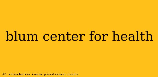 blum center for health