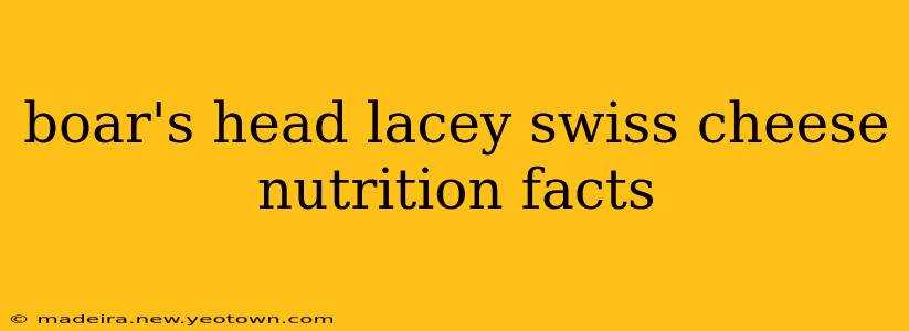 boar's head lacey swiss cheese nutrition facts
