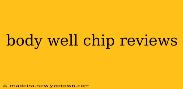 body well chip reviews