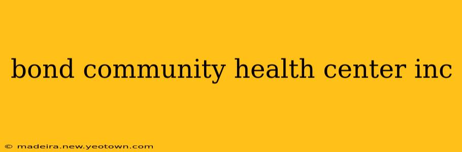 bond community health center inc