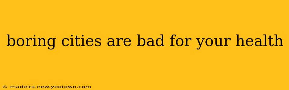 boring cities are bad for your health