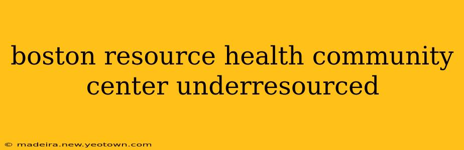 boston resource health community center underresourced