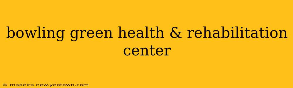 bowling green health & rehabilitation center