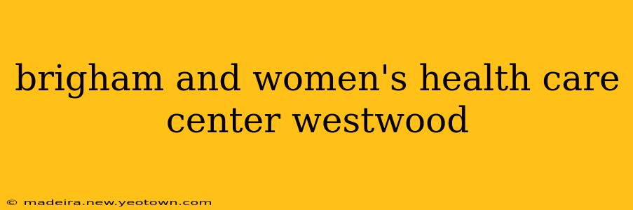 brigham and women's health care center westwood