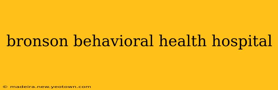bronson behavioral health hospital