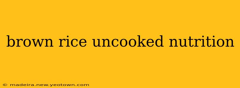 brown rice uncooked nutrition