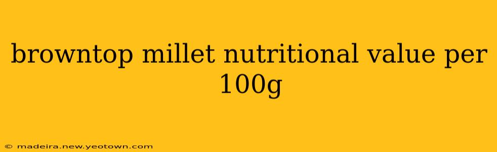 browntop millet nutritional value per 100g