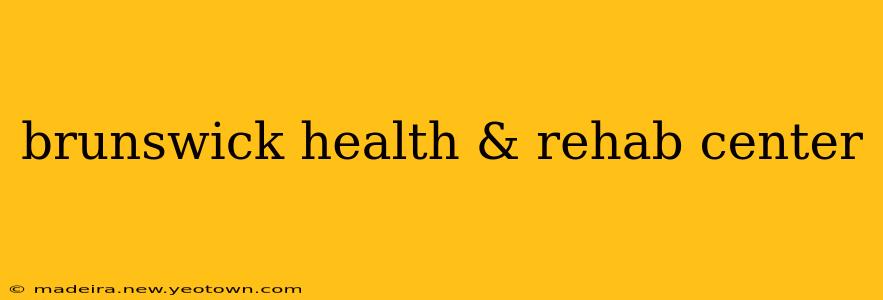 brunswick health & rehab center