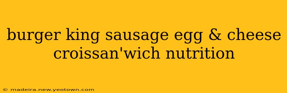 burger king sausage egg & cheese croissan'wich nutrition