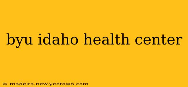 byu idaho health center