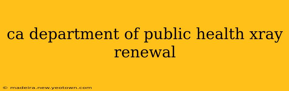 ca department of public health xray renewal