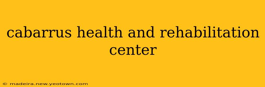 cabarrus health and rehabilitation center