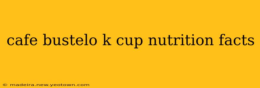 cafe bustelo k cup nutrition facts
