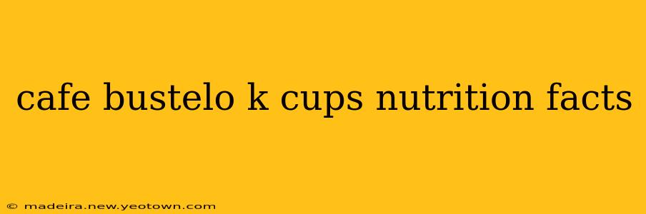 cafe bustelo k cups nutrition facts