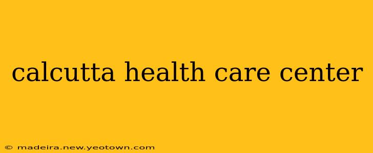 calcutta health care center