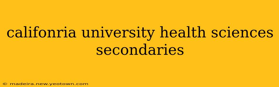 califonria university health sciences secondaries