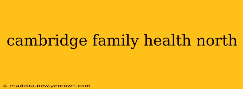 cambridge family health north
