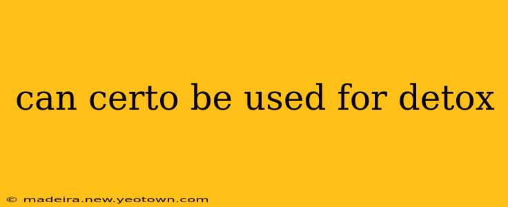 can certo be used for detox