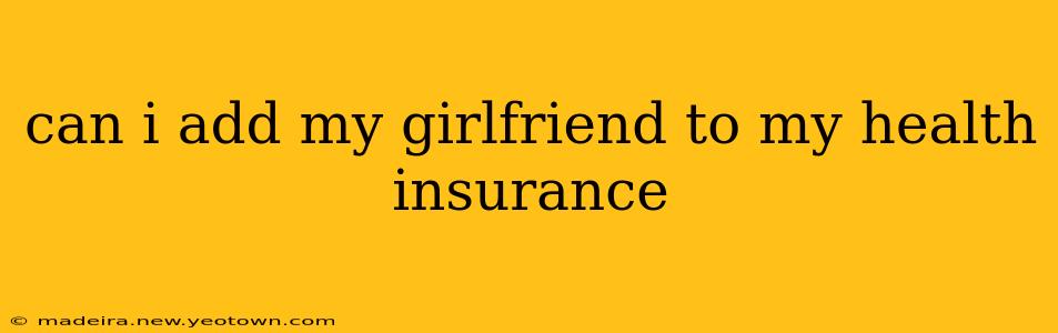 can i add my girlfriend to my health insurance