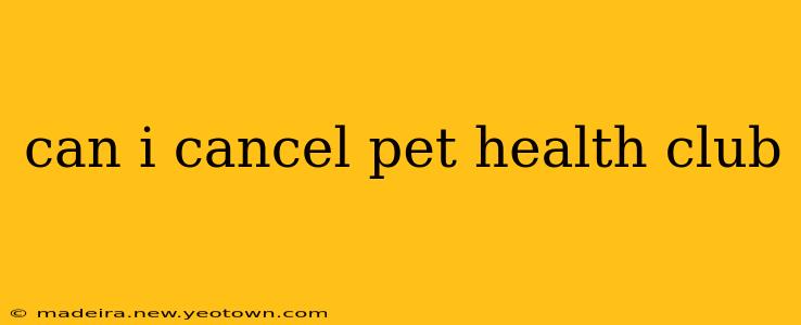 can i cancel pet health club
