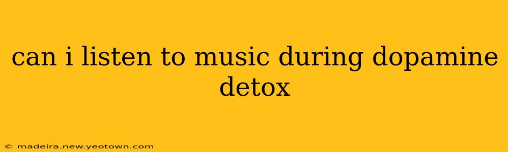can i listen to music during dopamine detox