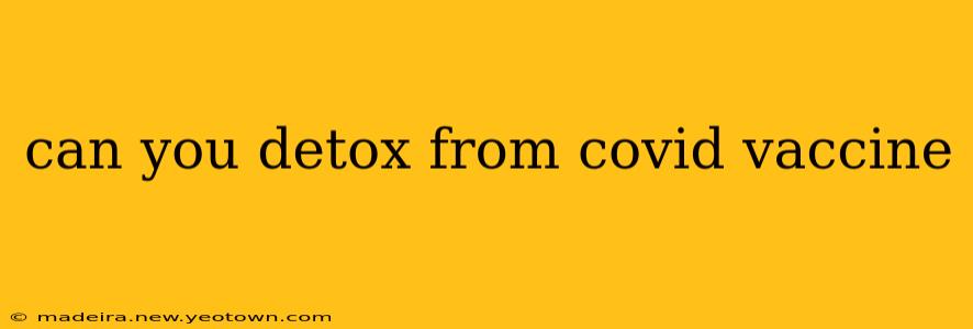 can you detox from covid vaccine