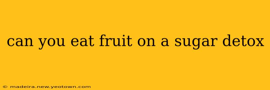can you eat fruit on a sugar detox