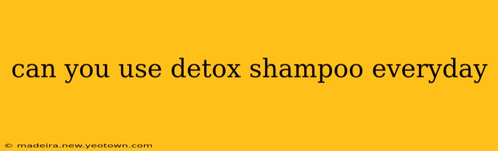 can you use detox shampoo everyday