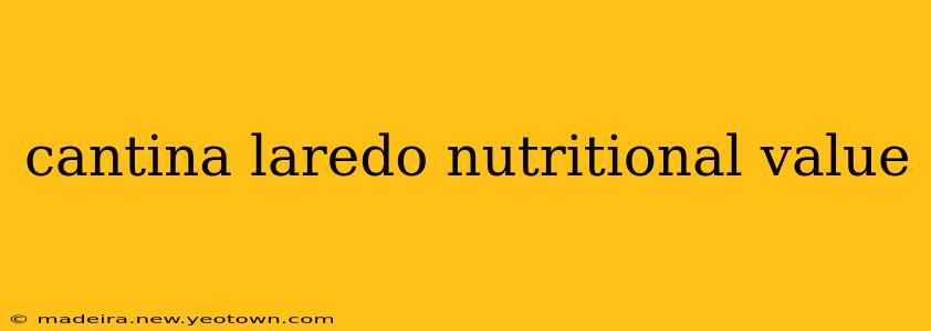 cantina laredo nutritional value