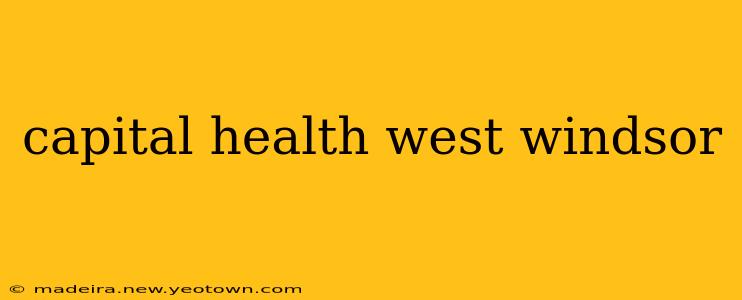 capital health west windsor