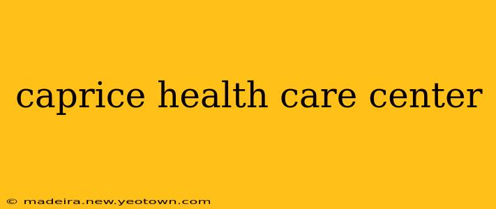 caprice health care center