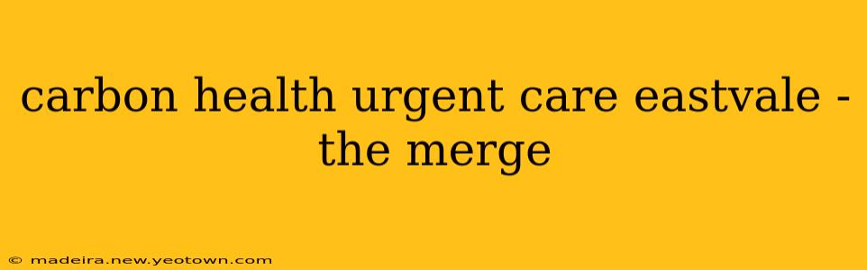 carbon health urgent care eastvale - the merge