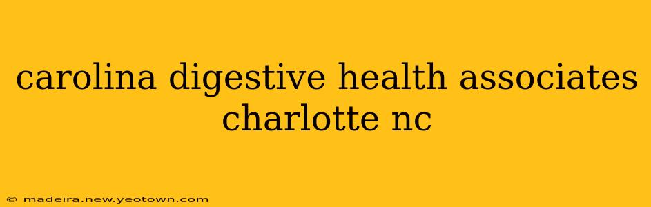 carolina digestive health associates charlotte nc